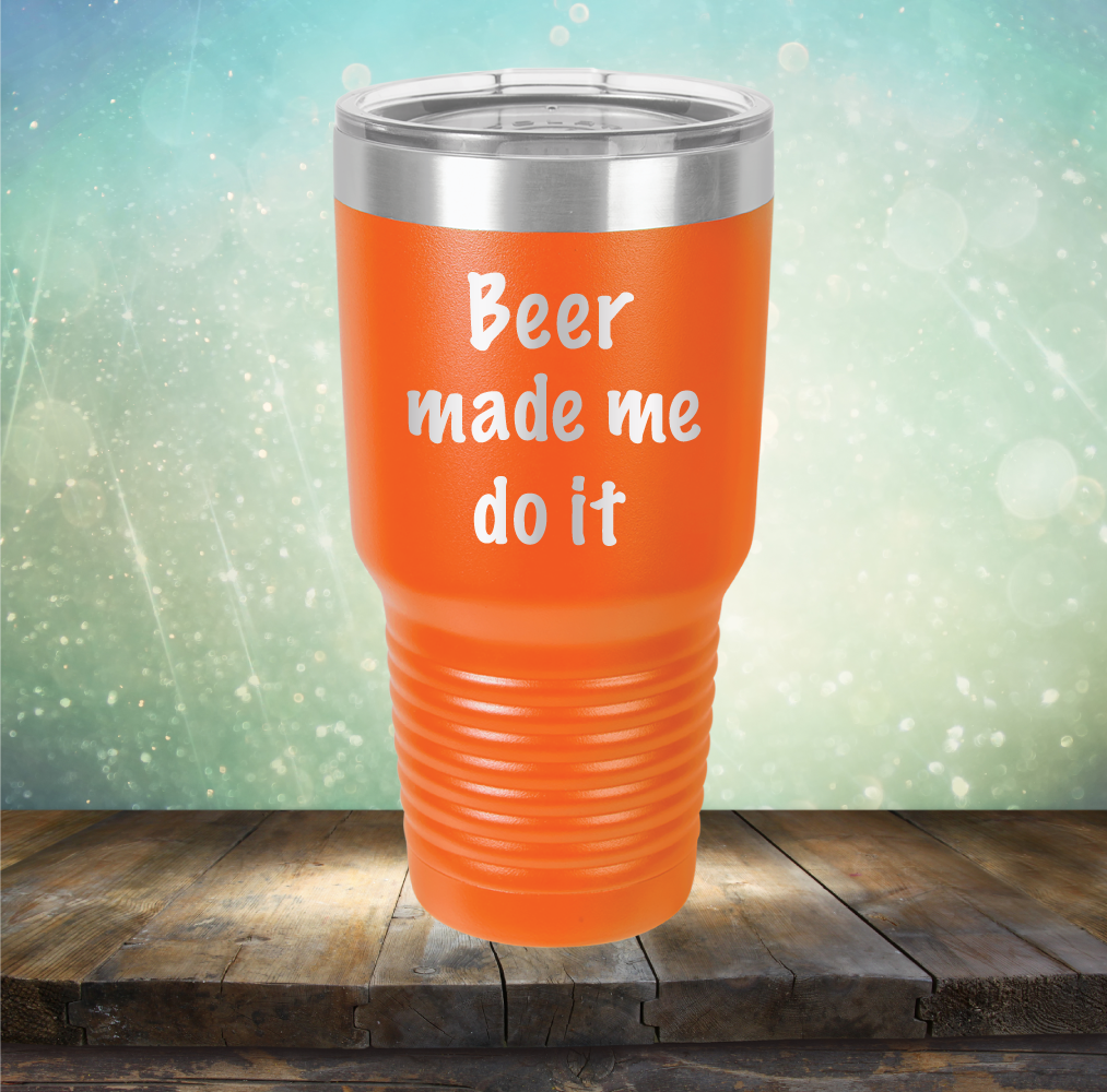 Beer Made Me Do It - Laser Etched Tumbler Mug