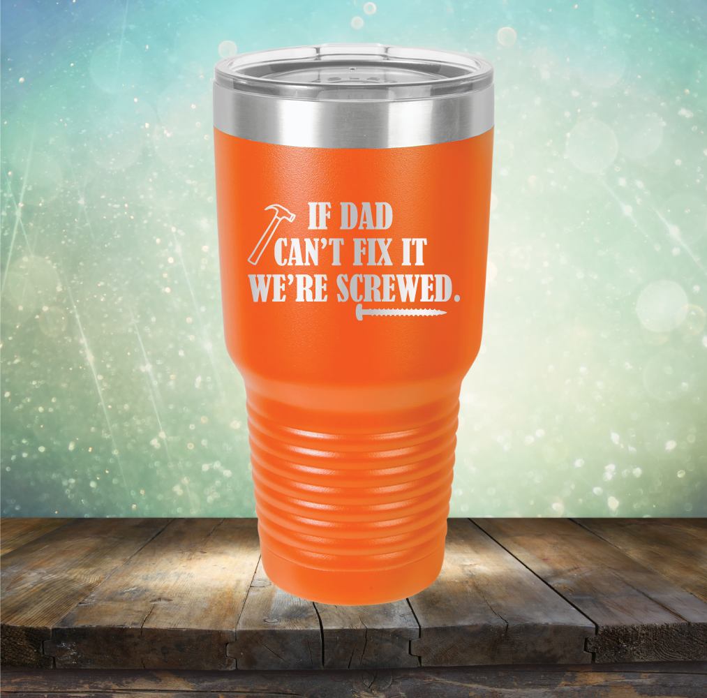 If Dad Can&#39;t Fix It We&#39;re Screwed - Laser Etched Tumbler Mug