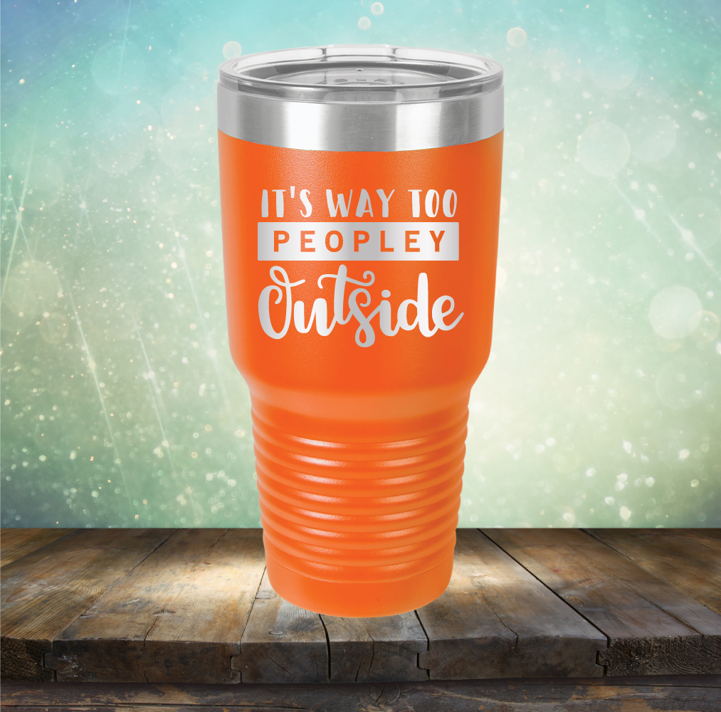 It&#39;s Way too Peopley Outside - Laser Etched Tumbler Mug