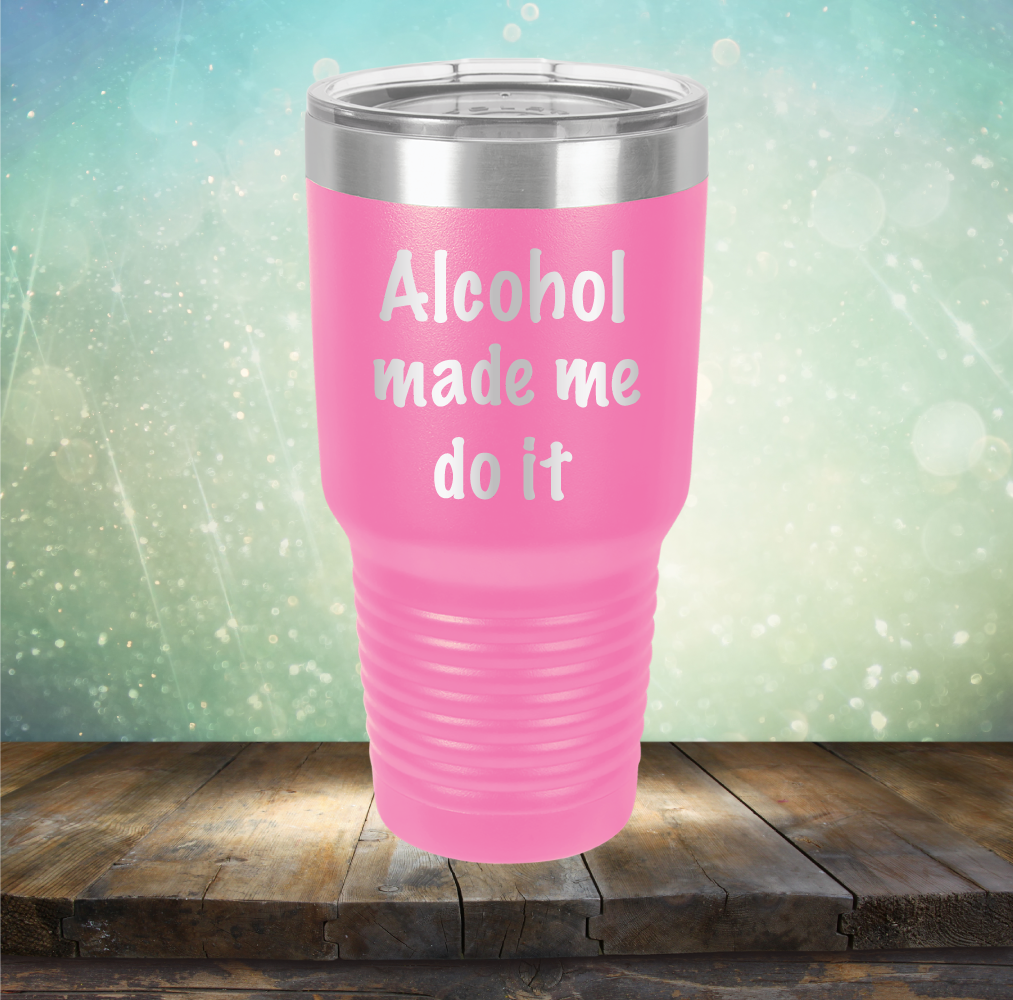 Alcohol Made Me Do It - Laser Etched Tumbler Mug