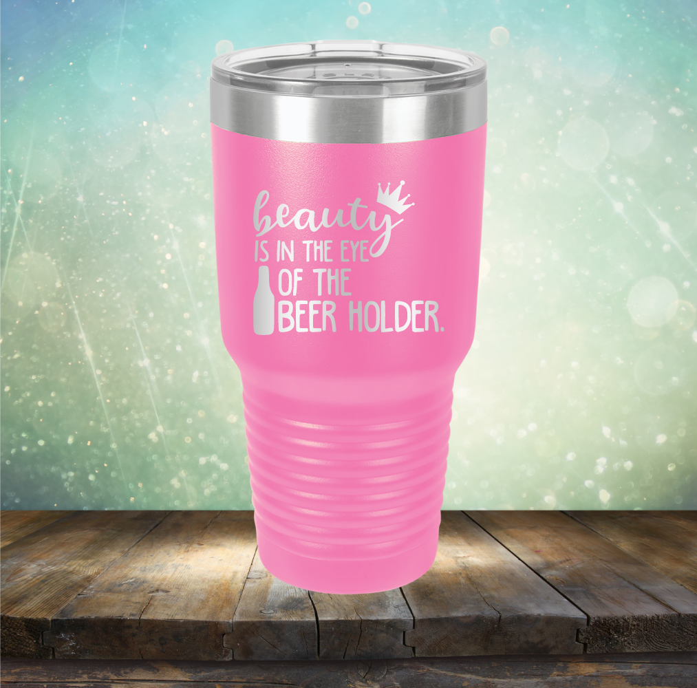 Beauty is in the Eye of the Beer Holder - Laser Etched Tumbler Mug