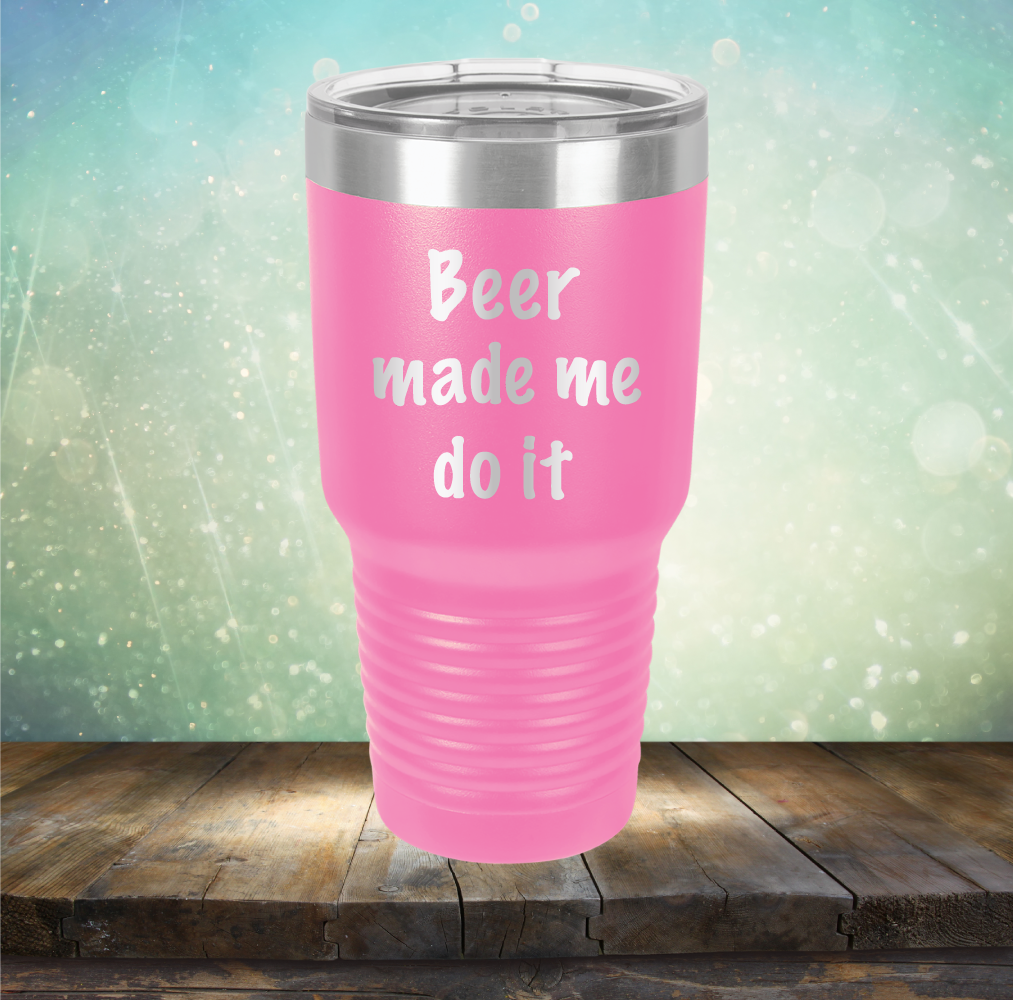 Beer Made Me Do It - Laser Etched Tumbler Mug