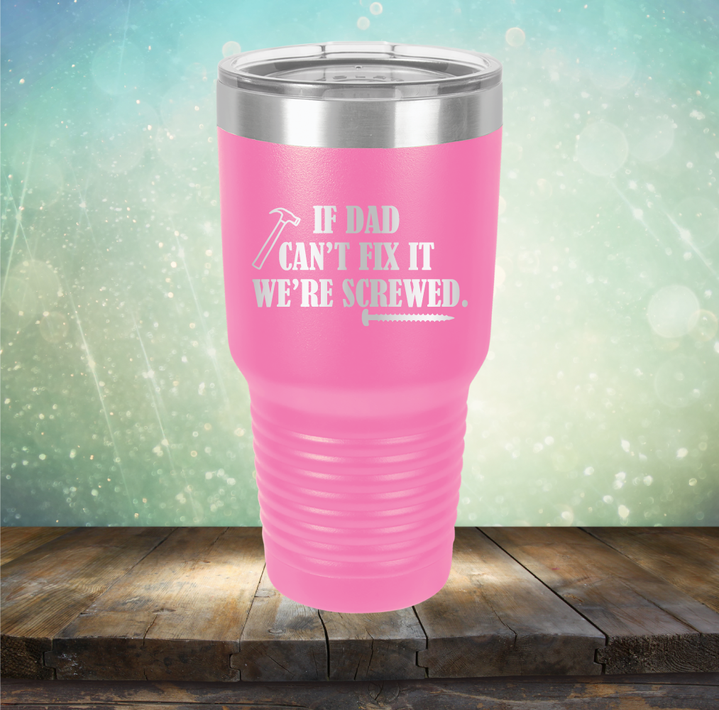 If Dad Can&#39;t Fix It We&#39;re Screwed - Laser Etched Tumbler Mug