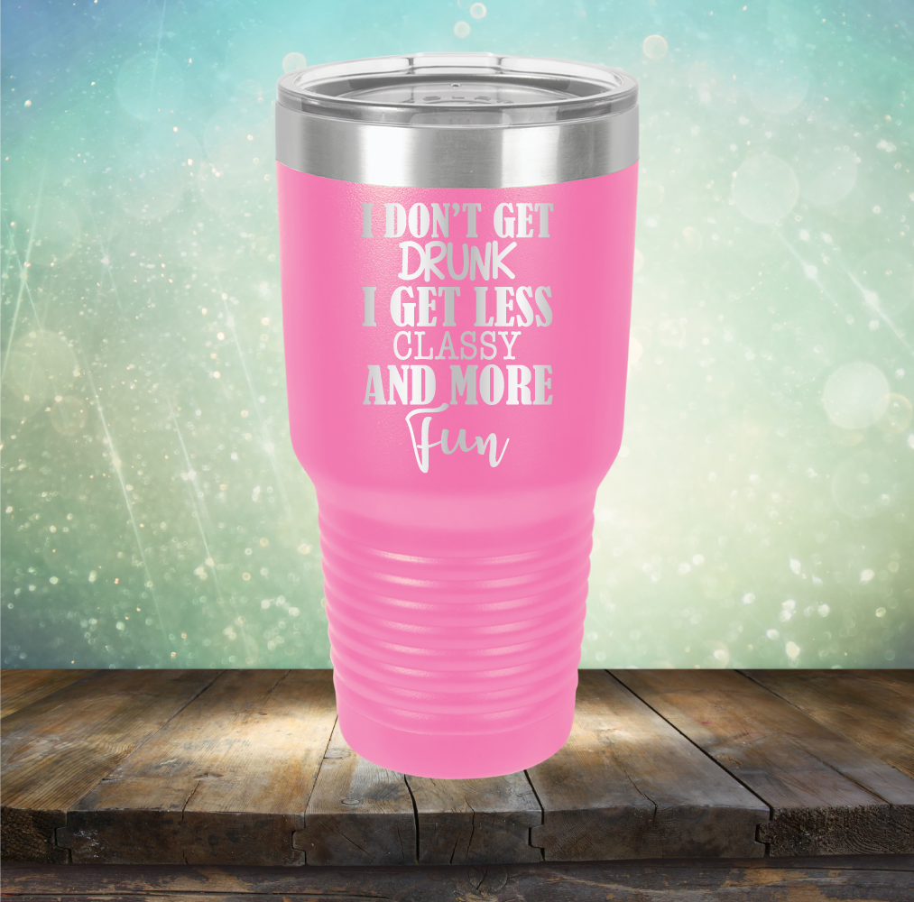 I Don&#39;t Get Drunk I Get Less Classy and More Fun