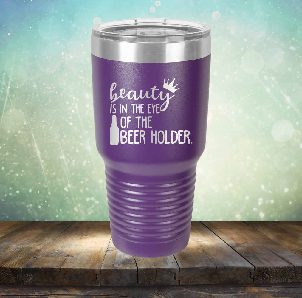 Beauty is in the Eye of the Beer Holder - Laser Etched Tumbler Mug
