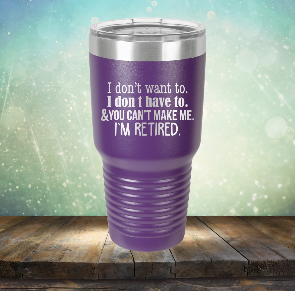 You Can&#39;t Make Me. I am Retired - Laser Etched Tumbler Mug