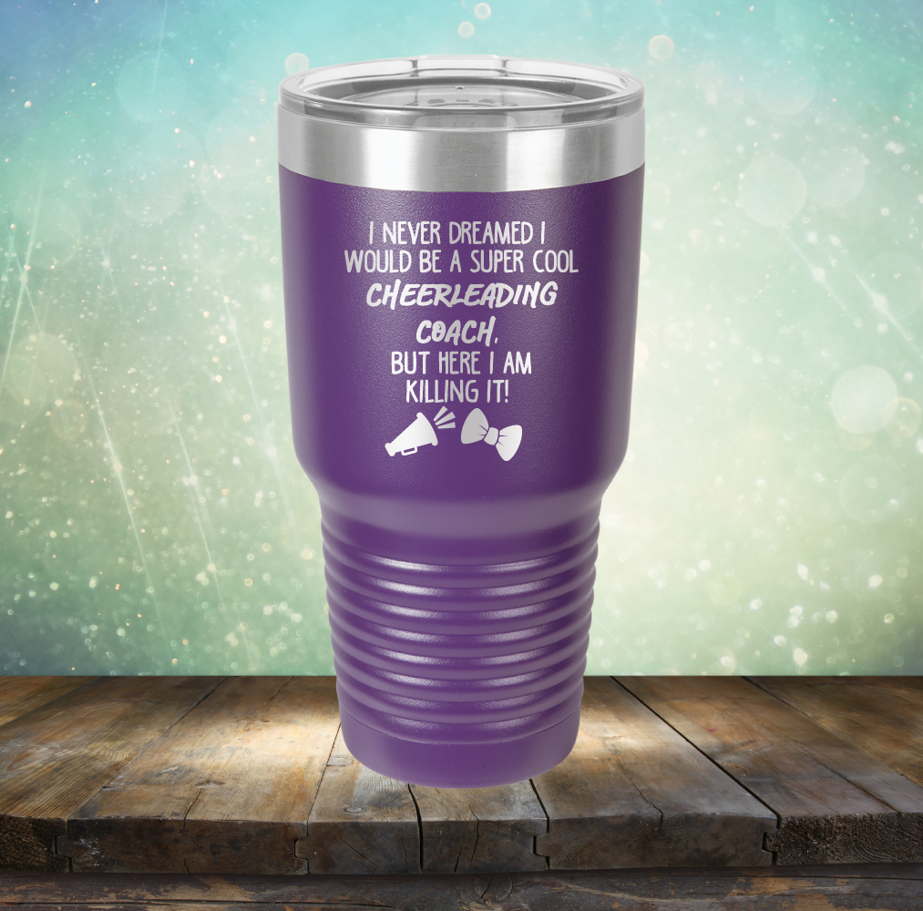 I Never Dreamed I Would be A Super Cool Cheerleading Coach, But Here I Am Killing It - Laser Etched Tumbler Mug