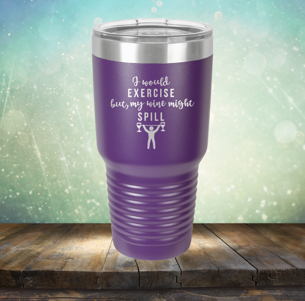 I Would Exercise but My Wine Might Spill - Laser Etched Tumbler Mug