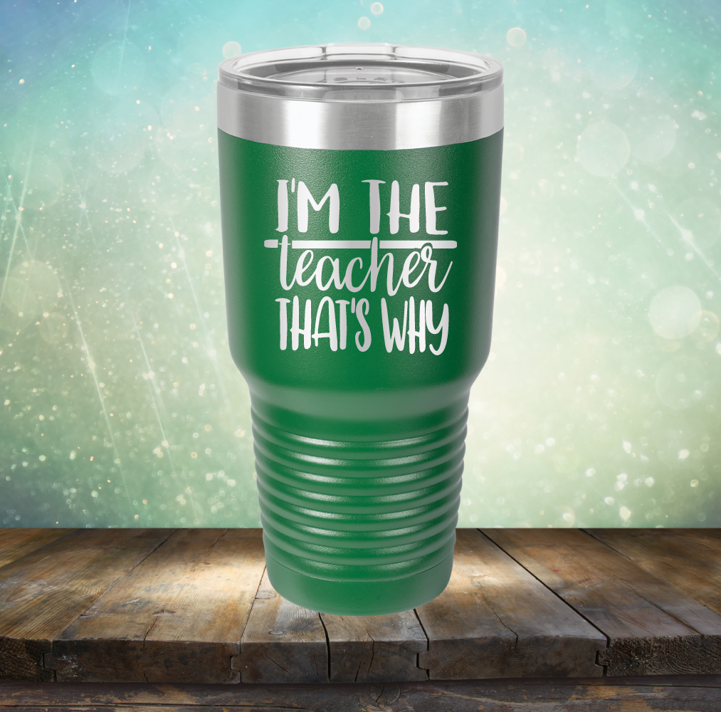 I&#39;m The Teacher That&#39;s Why - Laser Etched Tumbler Mug