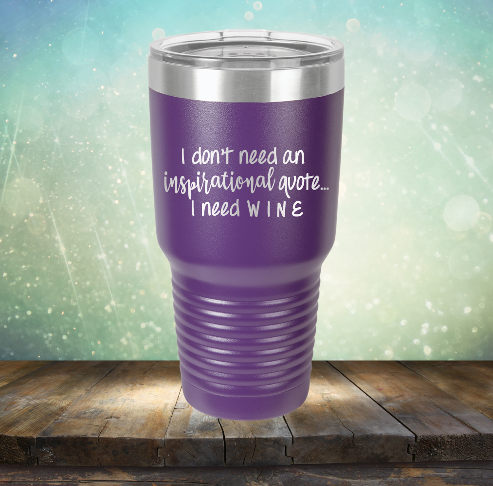 I don&#39;t need an inspiritional quote. I need Wine - Laser Etched Tumbler Mug