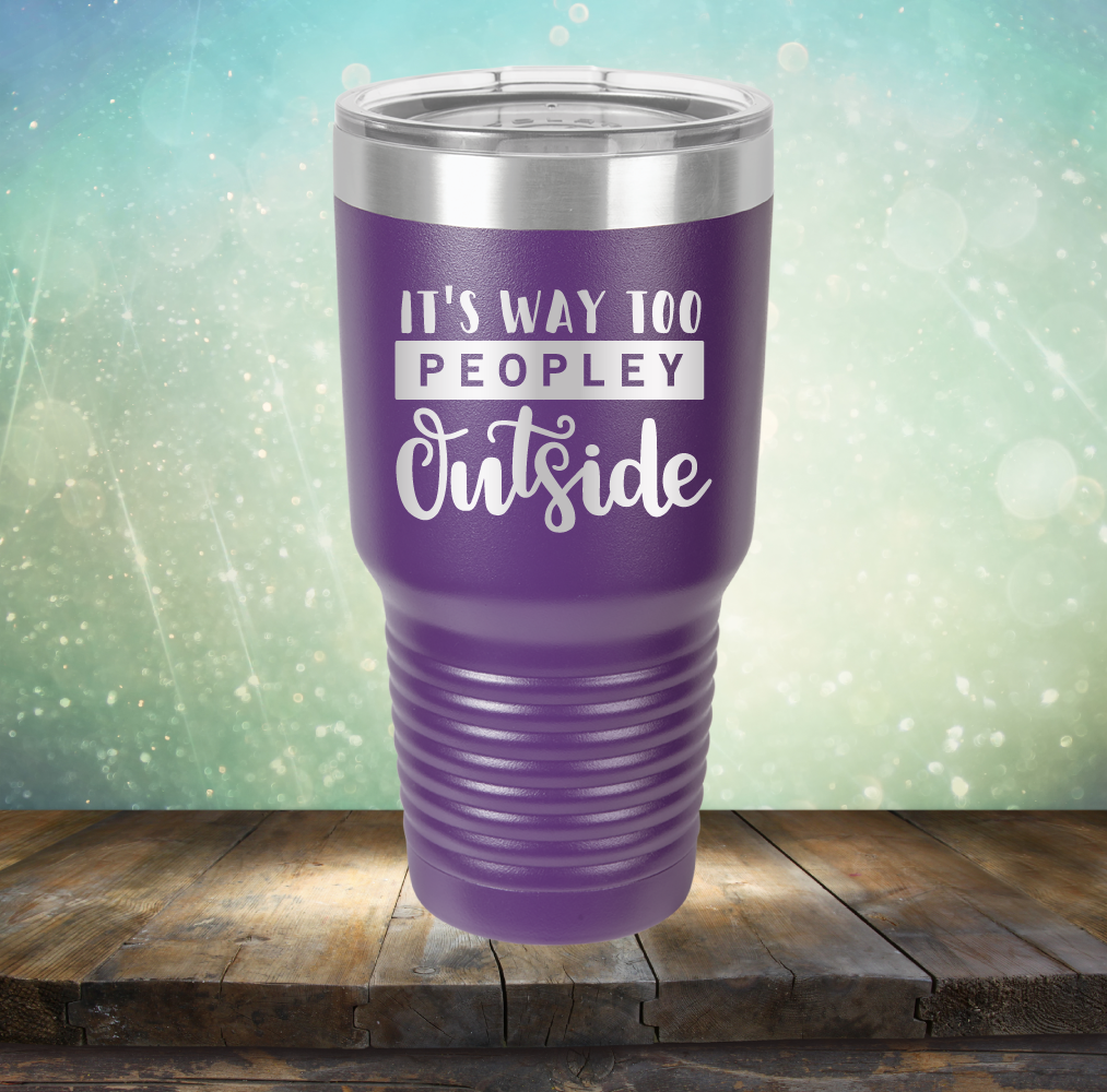 It&#39;s Way too Peopley Outside - Laser Etched Tumbler Mug