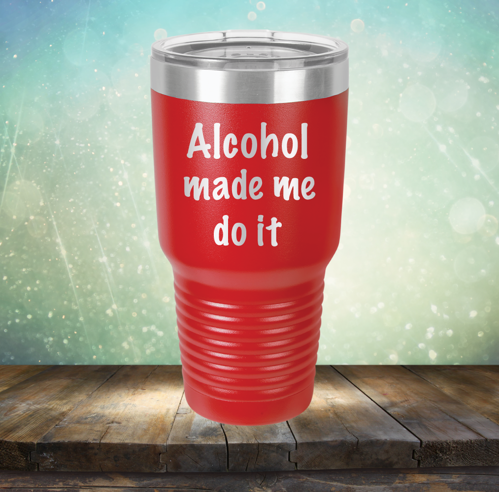 Alcohol Made Me Do It - Laser Etched Tumbler Mug