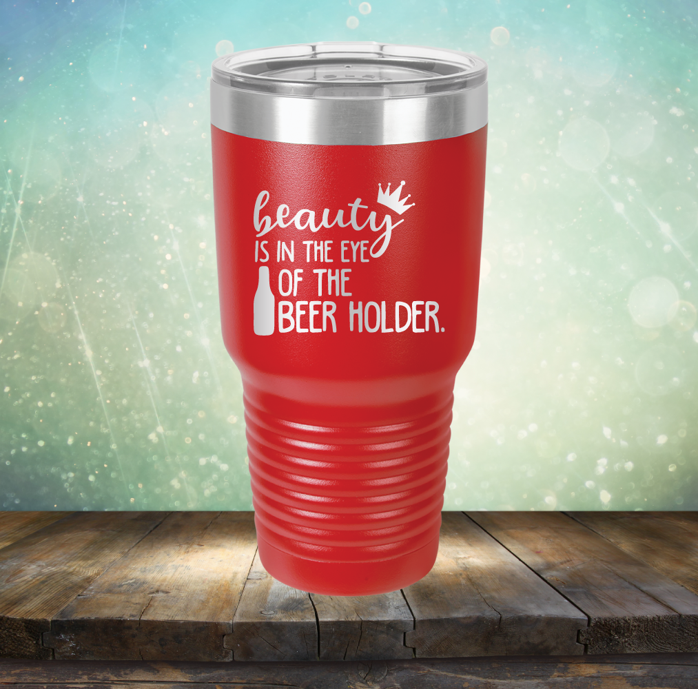 Beauty is in the Eye of the Beer Holder - Laser Etched Tumbler Mug