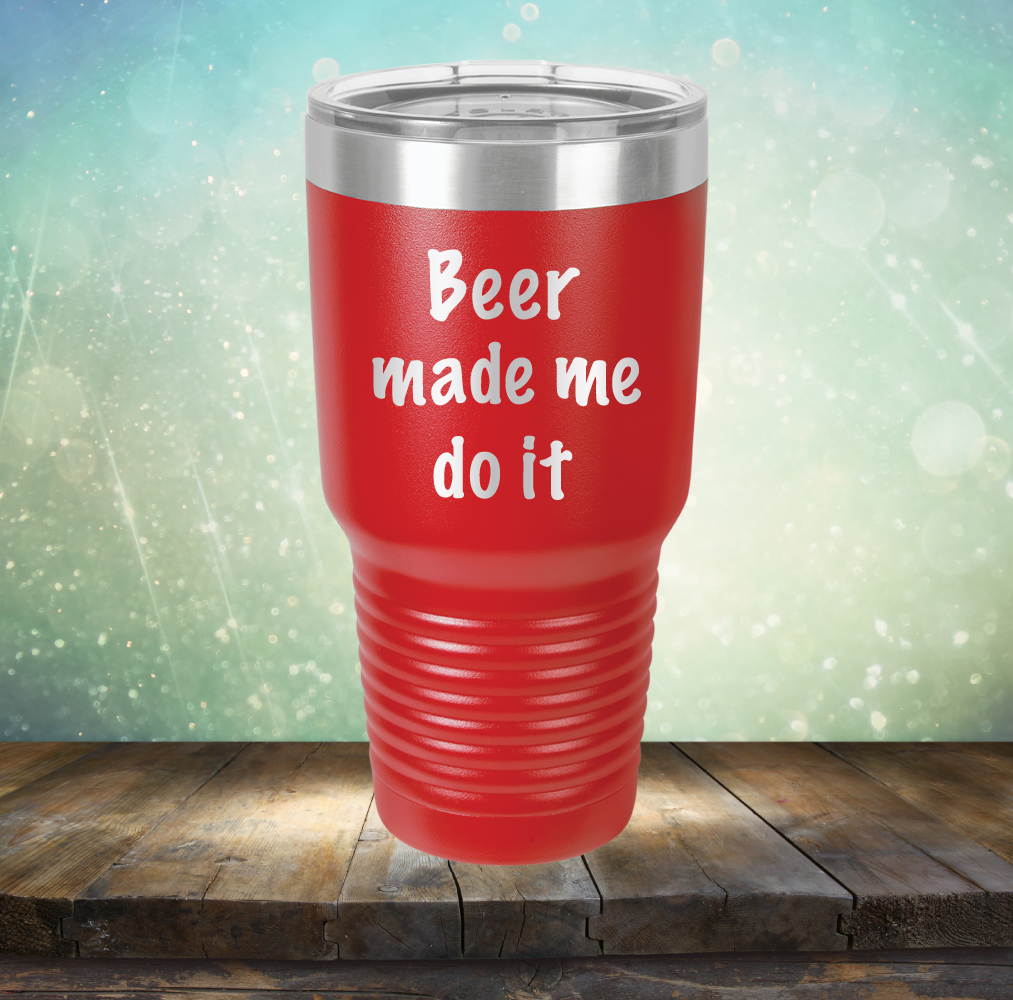 Beer Made Me Do It - Laser Etched Tumbler Mug