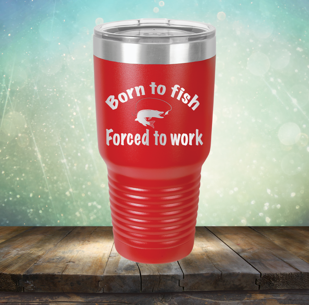 Born to Fish Forced to Work - Laser Etched Tumbler Mug