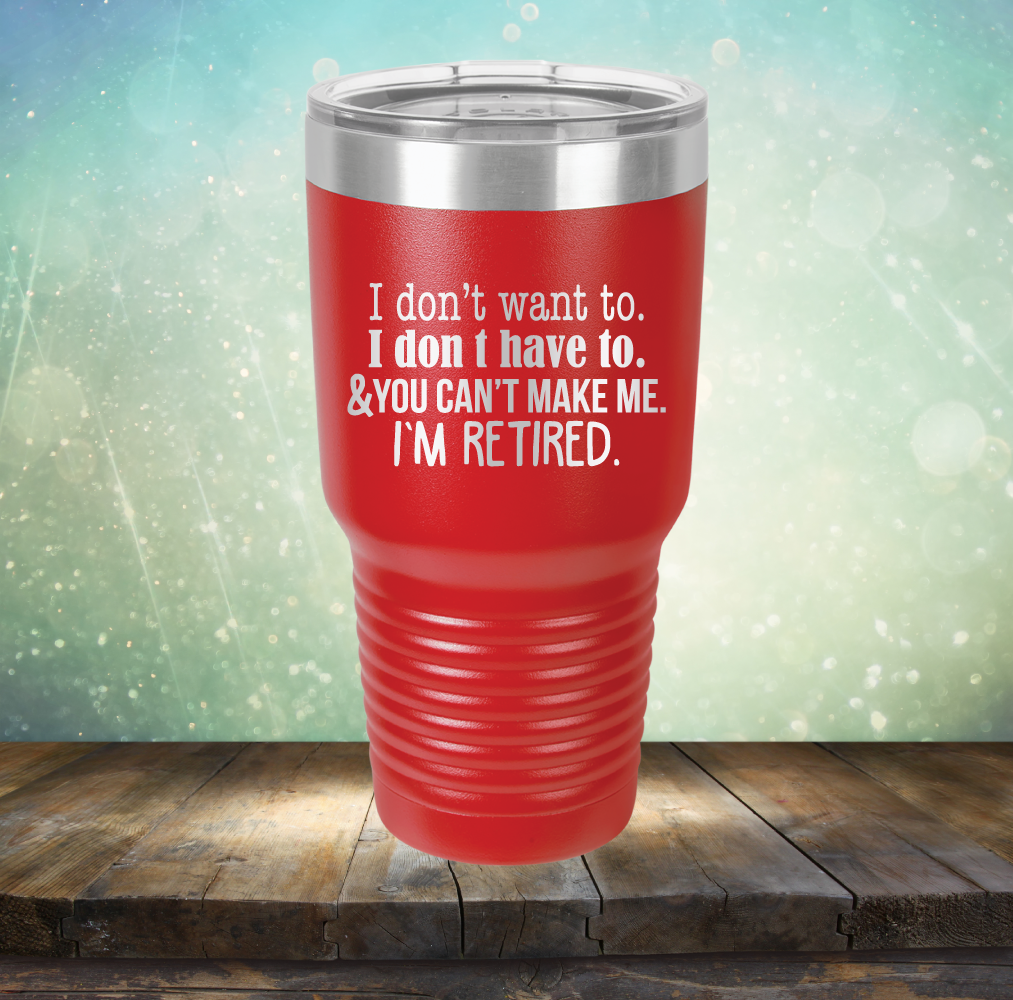 You Can&#39;t Make Me. I am Retired - Laser Etched Tumbler Mug