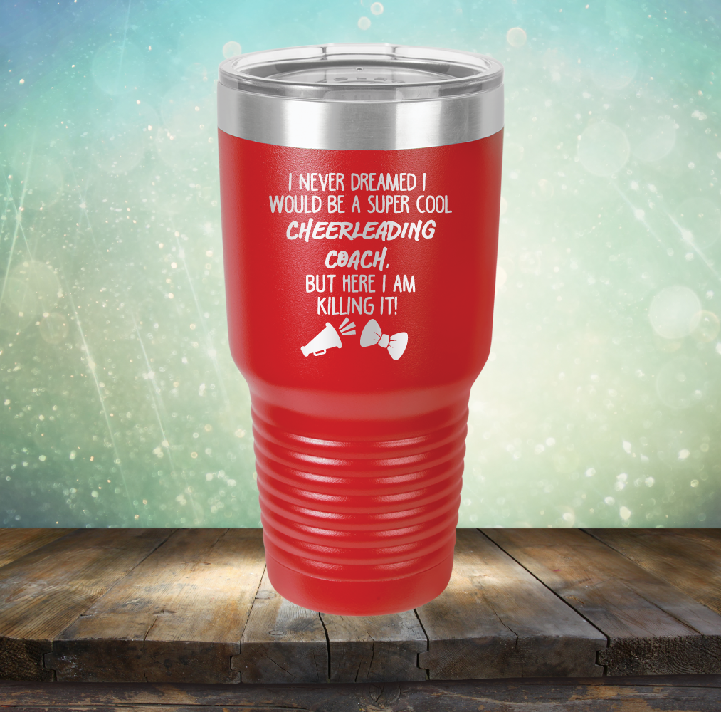 I Never Dreamed I Would be A Super Cool Cheerleading Coach, But Here I Am Killing It - Laser Etched Tumbler Mug