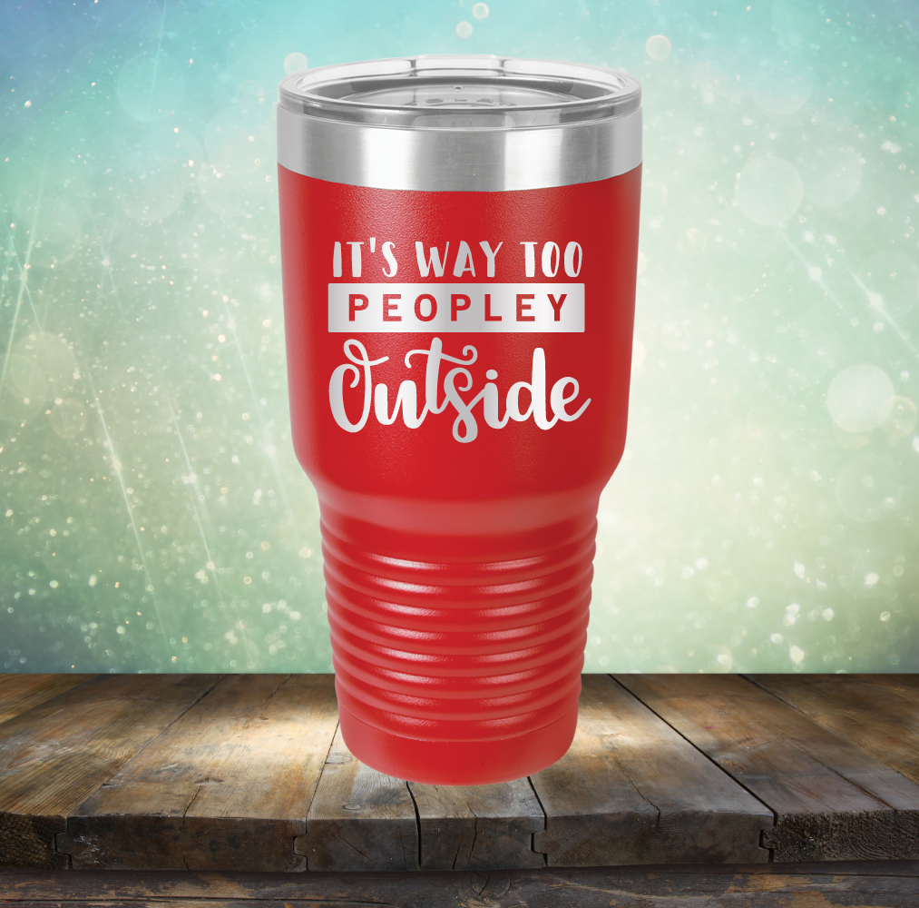It&#39;s Way too Peopley Outside - Laser Etched Tumbler Mug