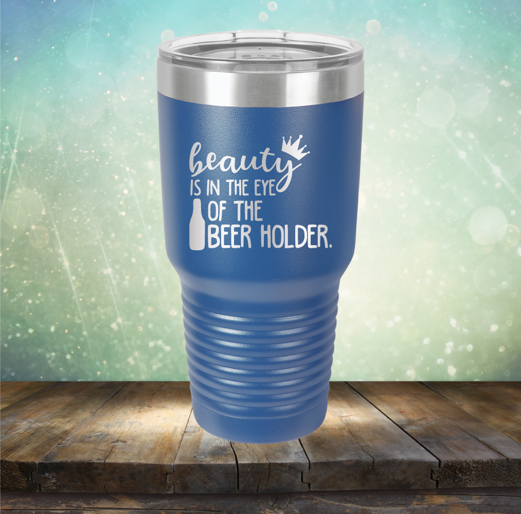Beauty is in the Eye of the Beer Holder - Laser Etched Tumbler Mug