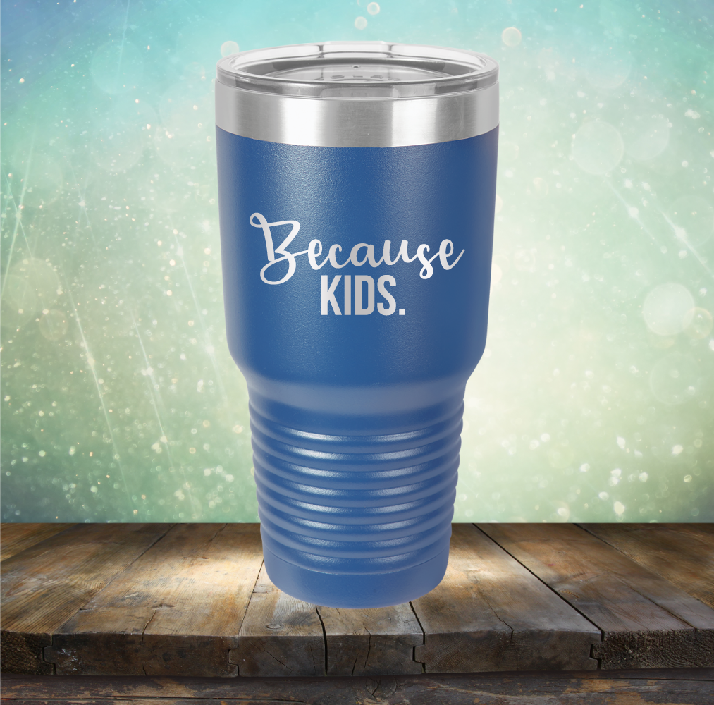 Because Kids - Laser Etched Tumbler Mug