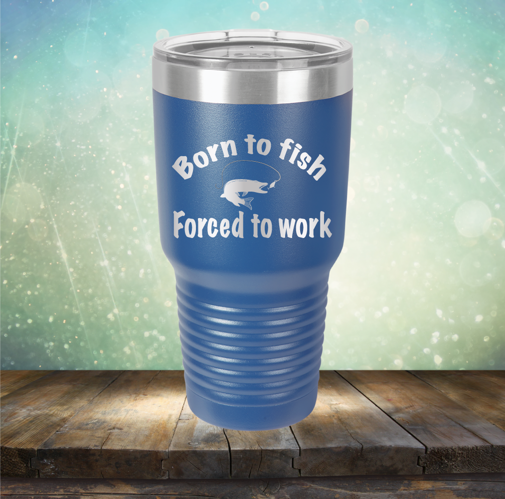 Born to Fish Forced to Work - Laser Etched Tumbler Mug