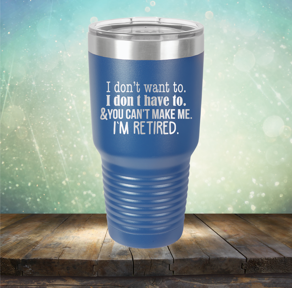 You Can&#39;t Make Me. I am Retired - Laser Etched Tumbler Mug