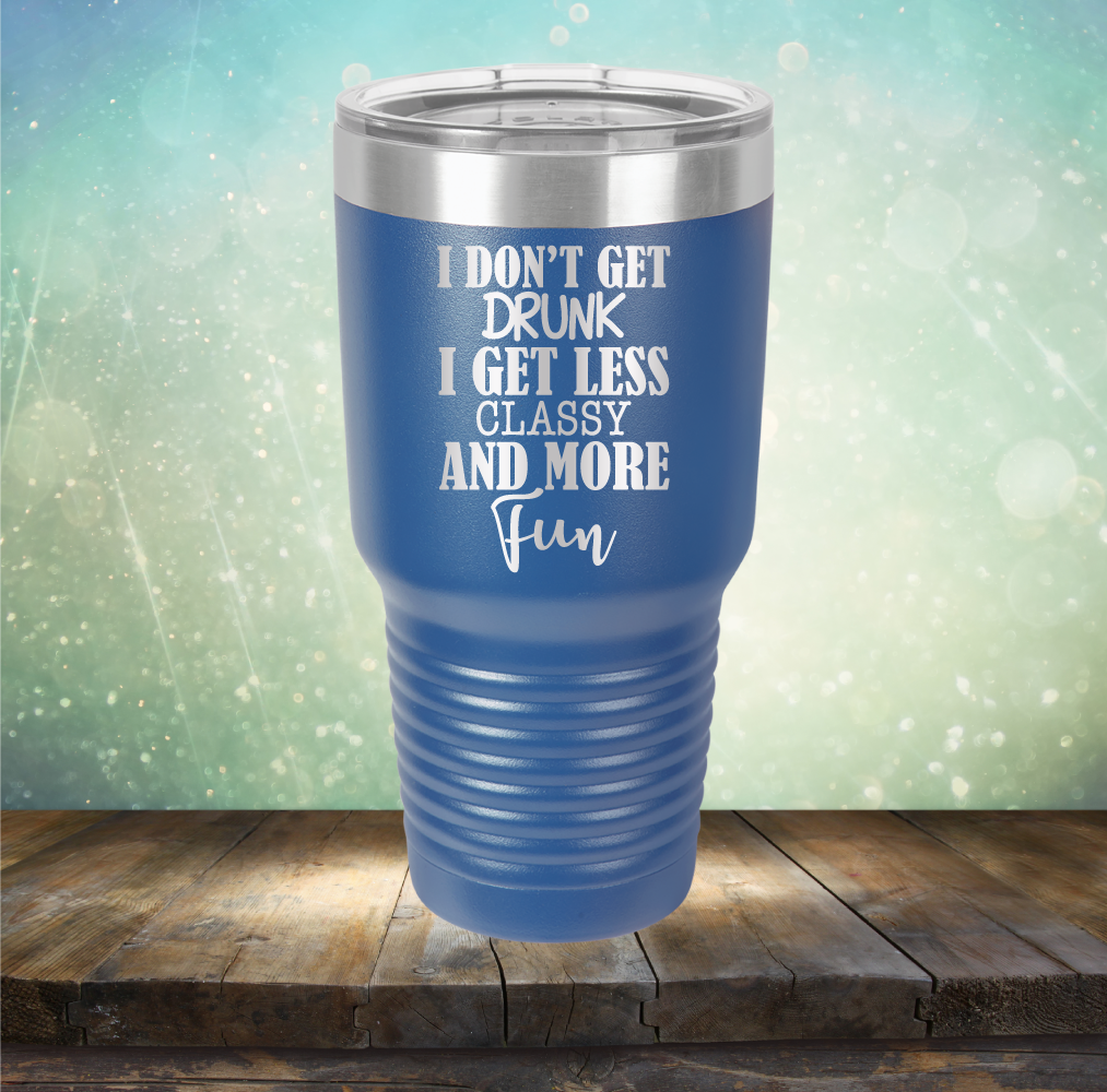 I Don&#39;t Get Drunk I Get Less Classy and More Fun