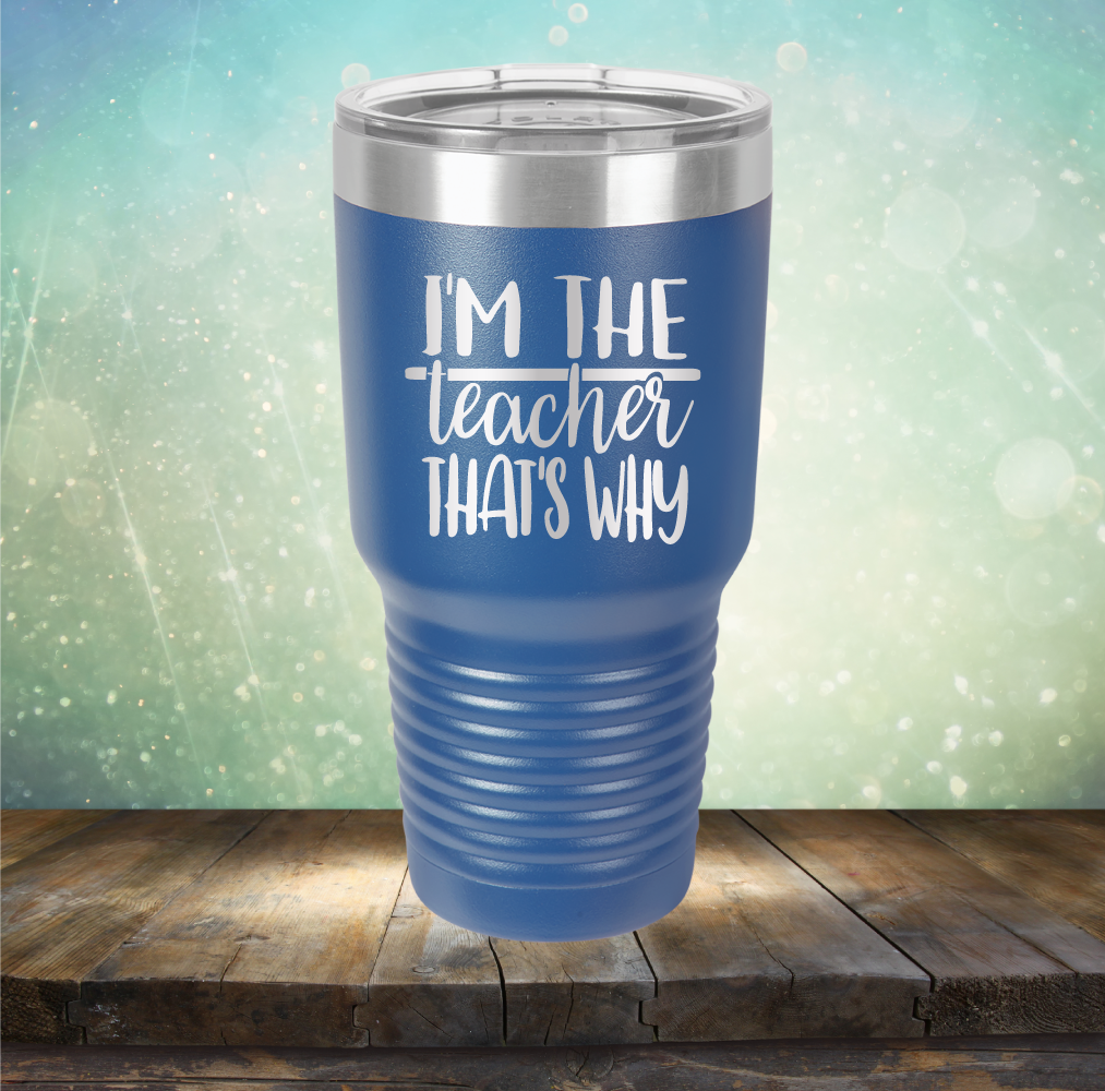 I&#39;m The Teacher That&#39;s Why - Laser Etched Tumbler Mug