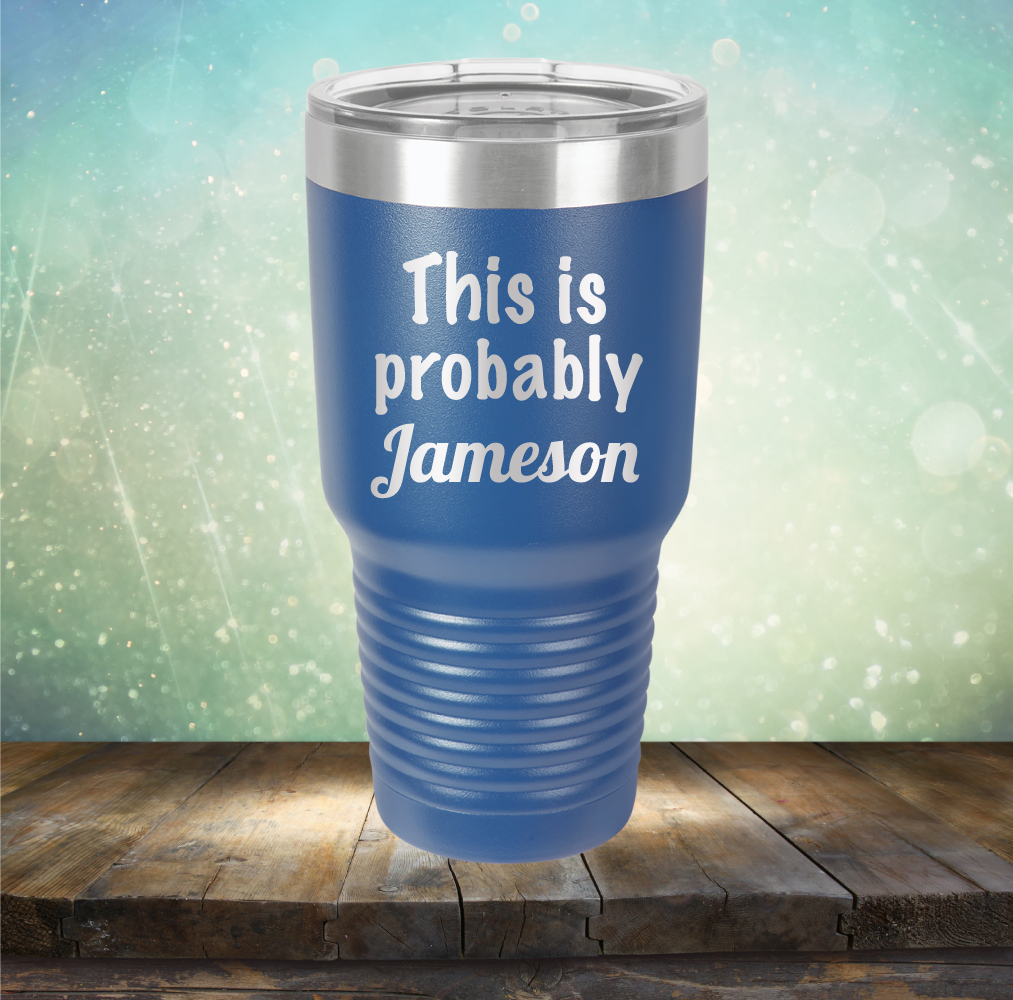 This is Probably Jameson - Laser Etched Tumbler Mug