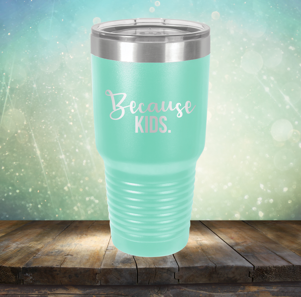 Because Kids - Laser Etched Tumbler Mug