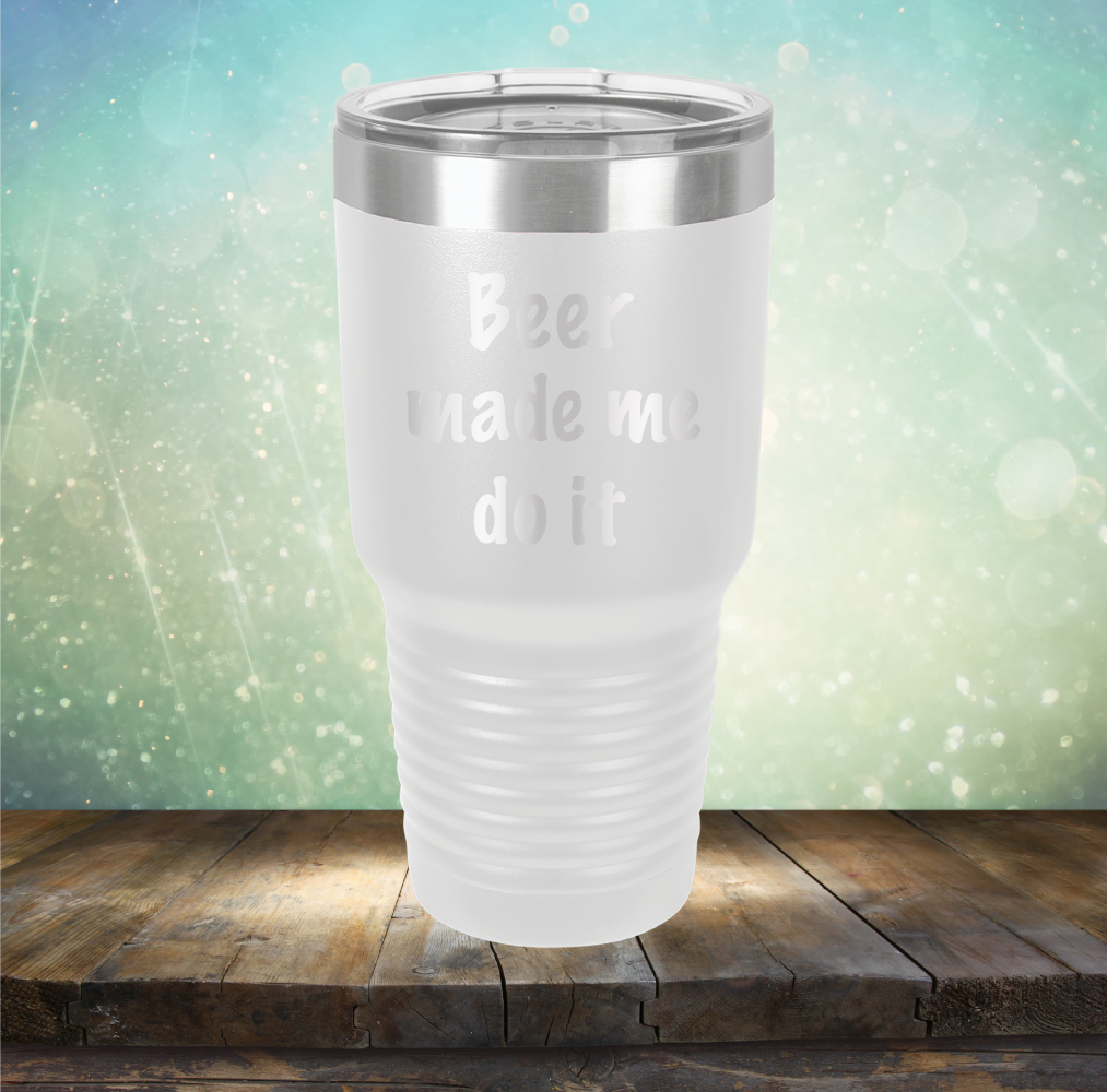 Beer Made Me Do It - Laser Etched Tumbler Mug