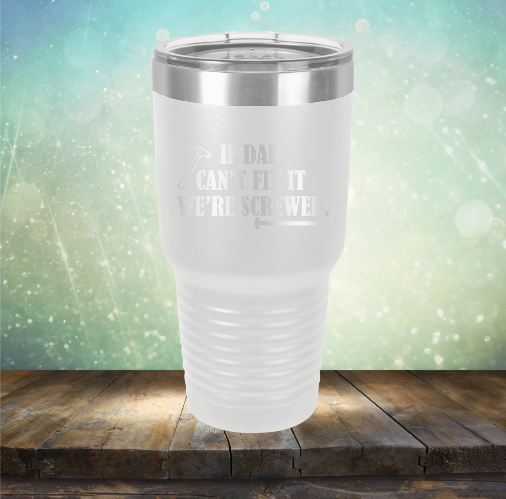 If Dad Can&#39;t Fix It We&#39;re Screwed - Laser Etched Tumbler Mug