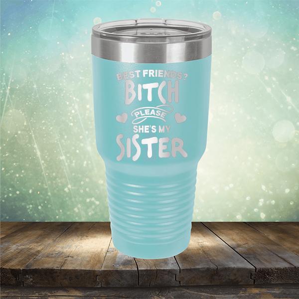 Best Friends? Bitch Please She&#39;s My Sister - Laser Etched Tumbler Mug