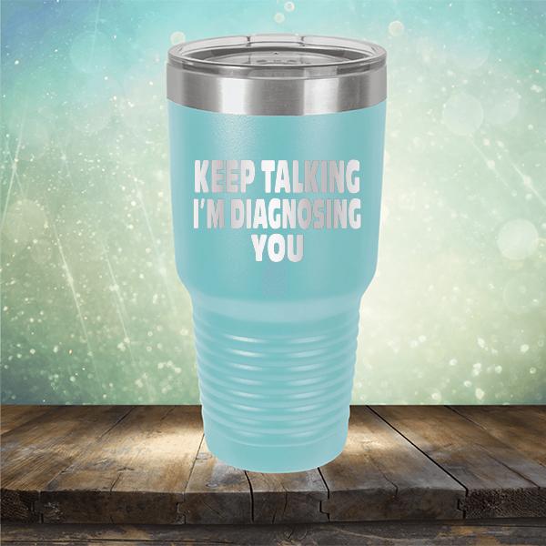Keep Talking I'm Diagnosing You - Laser Etched Tumbler Mug