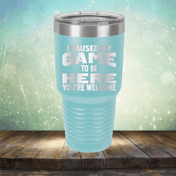 I Paused My Game To Be Here You&#39;re Welcome - Laser Etched Tumbler Mug
