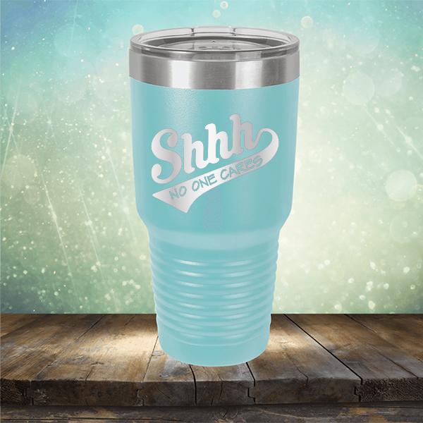 Shhh No One Cares - Laser Etched Tumbler Mug