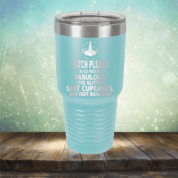 Bitch Please I&#39;m So Fucking Fabulous I Pee Glitter Shit Cupcakes And Fart Rainbows - Laser Etched Tumbler Mug
