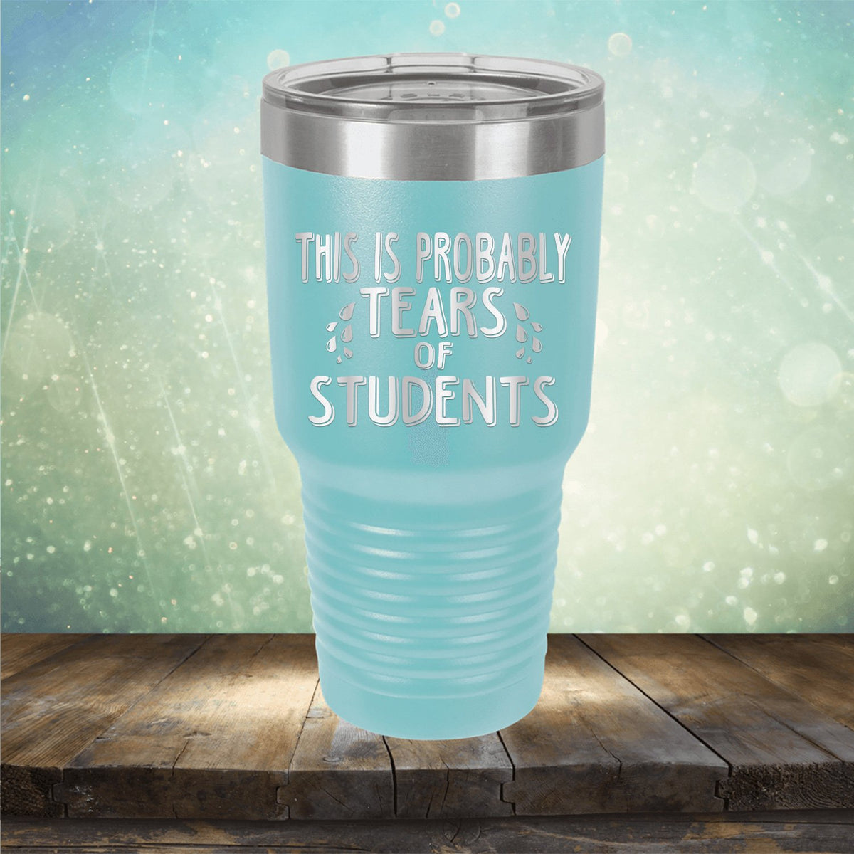 This is Probably Tears of Students - Laser Etched Tumbler Mug