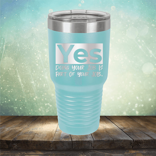 Yes Doing Your Job is Part of Your Job - Laser Etched Tumbler Mug