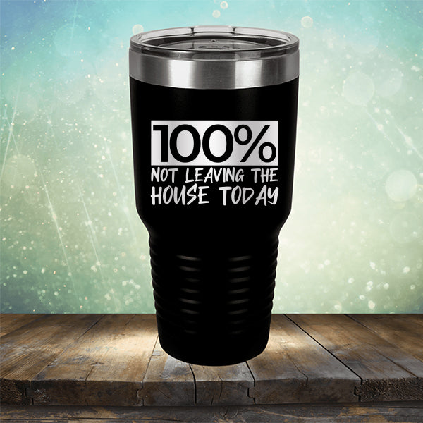 100% Not Leaving The House Today - Laser Etched Tumbler Mug