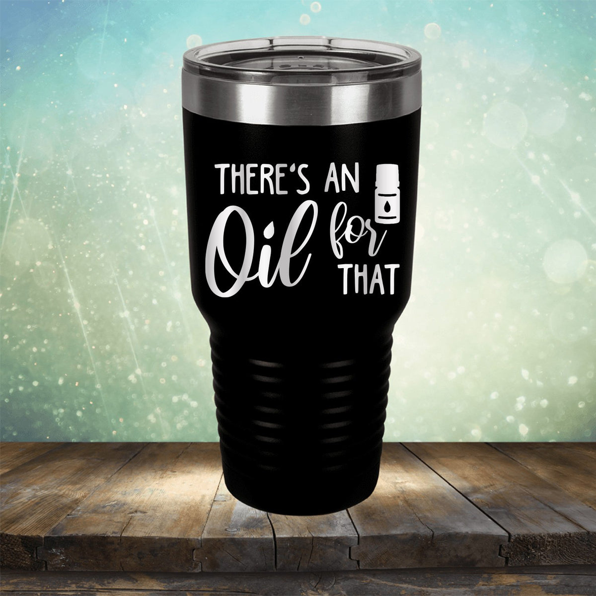 There&#39;s An Oil For That - Laser Etched Tumbler Mug
