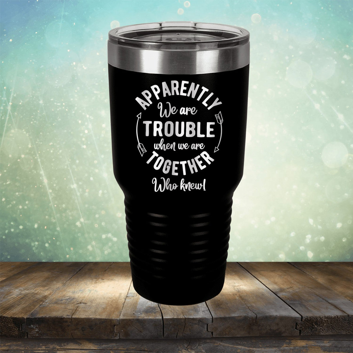 Apparently We Are Trouble When We Are Together Who Knew - Laser Etched Tumbler Mug