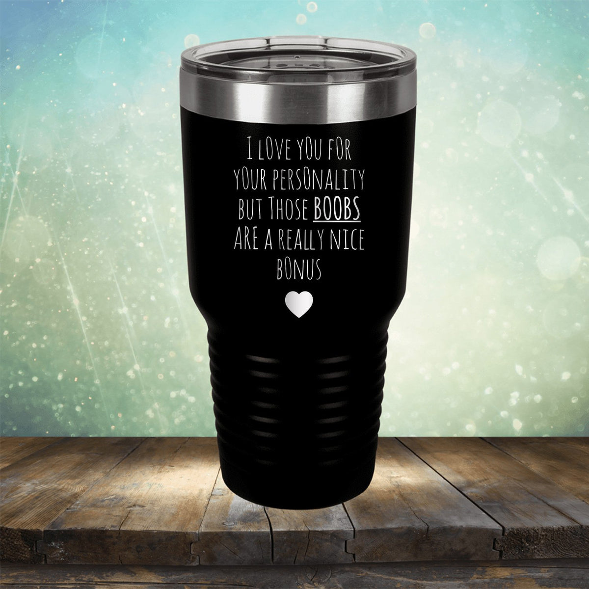 I Love You for Your Personality But Those Boobs Are A Really Nice Bonus - Laser Etched Tumbler Mug