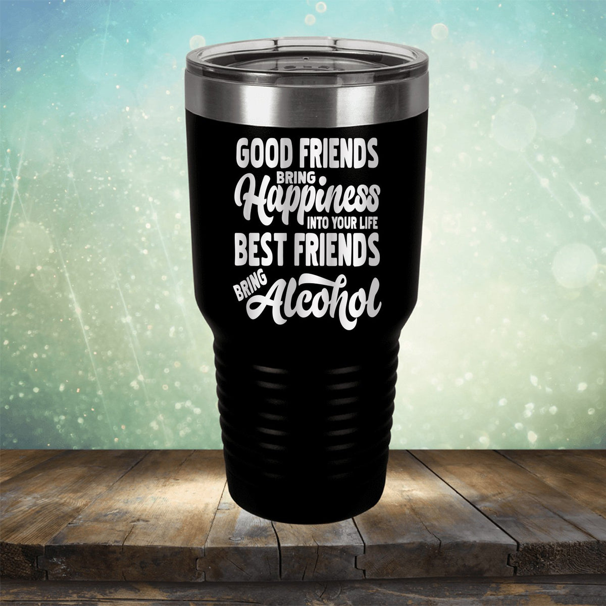 Good Friends Bring Happiness into Your Life Best Friends Bring Alcohol - Laser Etched Tumbler Mug