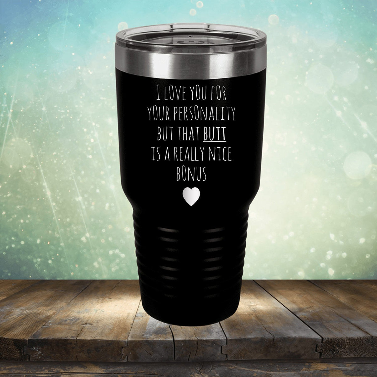I Love You for Your Personality But That Butt Is A Really Nice Bonus - Laser Etched Tumbler Mug