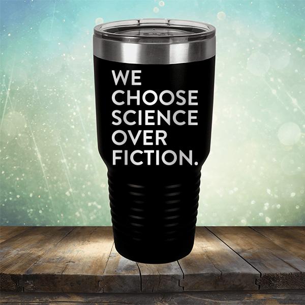 We Choose Science Over Fiction - Laser Etched Tumbler Mug