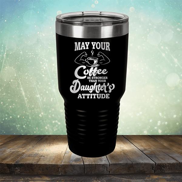 May Your Coffee Be Stronger Than Your Daughter&#39;s Attitude - Laser Etched Tumbler Mug