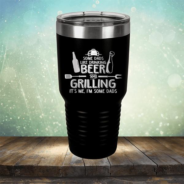 Some Dads Like Drinking Beer and Grilling It&#39;s Me, I&#39;m Some Dads - Laser Etched Tumbler Mug