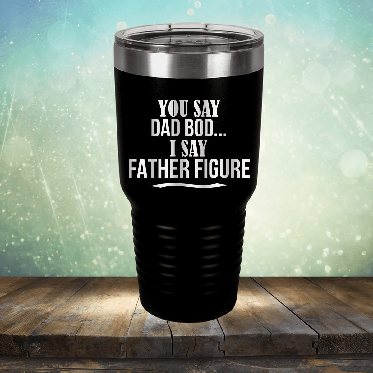 You Say Dad Bod I Say Father Figure - Laser Etched Tumbler Mug