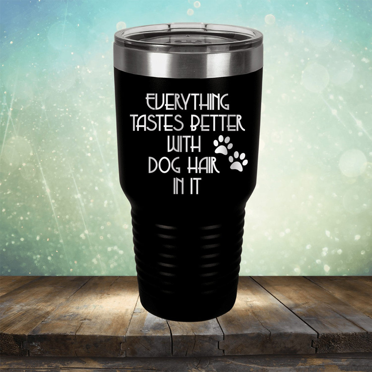 Everything Tastes Better with Dog Hair in It - Laser Etched Tumbler Mug